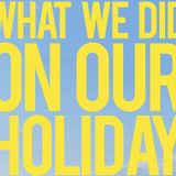What We Did on Our Holiday