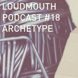 Loud Mouth Podcast #18 - The Archetype