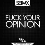 SETMIX FUCK YOUR OPINION - TYLER ALVIN