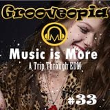 Grooveopia Radio #33 - Music is More, a Trip Through EDM