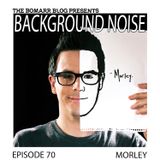 The Bomarr Blog Presents: The Background Noise Podcast Series, Episode 70: Morley