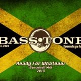 Bass Tone - Ready For Whatever ((( Dancehall Mix )))