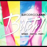 DJ RODRIGO LAHIRI - BITCH! - PART 1 - SETMIX OUT'2K15