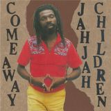 COME AWAY JAH JAH CHILDREN