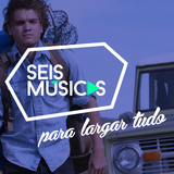 #137 SEIS MÚSICAS PARA LARGAR TUDO