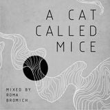 "A Cat Called Mice" mixed by Roma Bromich