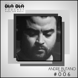 BLA BLA PODCAST #006 ANDRE BUTANO IN THE MIX