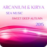 ARCANIUM & KIRYA - SEA MUSIC SWEET DEEP Autumn 2015