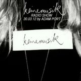 Adam Port @ Keinemusik Radioshow - 30.03.2012