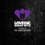 Love Inc Radio EP12 presented by The Shapeshifters