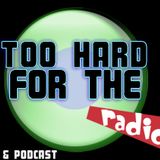 Too Hard For The Radio Episode 6