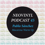 Neovinyl Podcast 45 - Pablo Sanchez - Macarena Warm Up