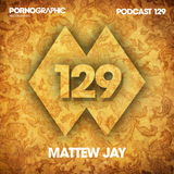 Pornographic Podcast 129 with Mattew Jay