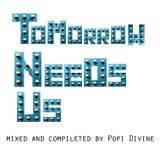 Tomorrow needs us - mixed by Popi Divine