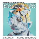 The Bomarr Blog Presents: The Background Noise Podcast Series, Episode 78: Clayton Brothers