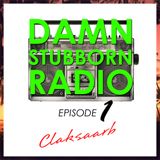 CLAKSAARB - Damn Stubborn Radio Episode 1