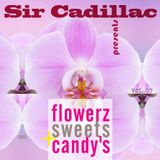 Sir Cadillac pres. Flowerz,Sweets & Candy's vol 07