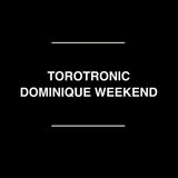 Torotronic - Dominique Weekend