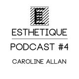 ESTHETIQUE - PODCAST #4 - CAROLINE ALLAN