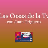 Las Cosas de la Tele con Juan Triguero, del viernes 06 de noviembre 2015.