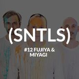 SNTLS #12: Fujiya & Miyagi