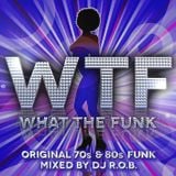 W.T.F. - What The FunkOriginal 70s & 80s Funk - Mixed By DJ R.O.B. Strictly For Funk Heads!