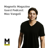 MAGNETIC Magazine Guest Podcast: Max Vangeli