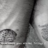GRANShAMAN goes miniMaL trilogy 2