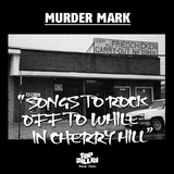 Murder Mark - Songs To Rock Off While In Cherry Hill (2013)