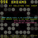 Halcyon presents_ 99¢ dreams showcase - DJ's. DONNY BURLIN, WILLIAM ROY HUBENSCHMIDT, & ISSAC BASKER