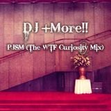 DJ +More!! - PJSM (The WTF Curiosity Mix)