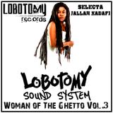 Lobotomy Sound & Selecta Jallah Kadafi " Woman of the Ghetto Vol.3 "