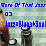 More Of That Jazz # 03: Jazz = Blues + Soul