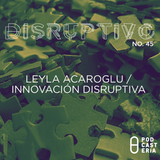 Disruptivo No. 45 - Leyla Acaroglu / Innovación Disruptiva