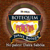 NO BOTECO DO PENETRA COM JUAREZ BECOZA E DAÍRA SABÓIA