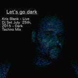 Kris Blank - Let's go dark (Live DJ Set July 25th, 2015) - Dark Techno Mix
