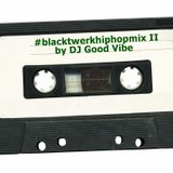 #blacktwerkhiphopmix II by DJ Good Vibe