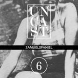 UNCAST #6 : SAMUELSPANIEL
