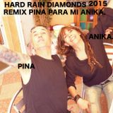 HARD RAIN PINA DIAMONDS-REMIX PARA MI ANIKA.2015.