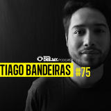 100% DJ - PODCAST - #75 - TIAGO BANDEIRAS