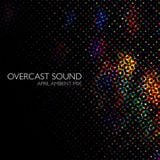 Overcast Sound - April Ambient Mix