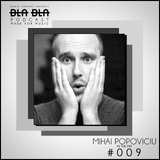 BLA BLA PODCAST #009 MIHAI POPOVICIU IN THE MIX