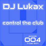 DJ Lukax - Control the club episode 004 (11-Dec-2011)