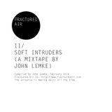 Fractured Air 11: Soft Intruders (A Mixtape by John Lemke)