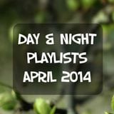 Day & Night Playlists | April 2014