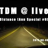 TDM @ live 2012-08-06 - Distance (Ann Special #9)