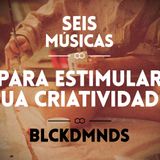 #18 - SEIS MÚSICAS PARA ESTIMULAR SUA CRIATIVIDADE