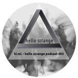 ki.mi. - hello strange podcast #002 https://soundcloud.com/hello_strange/ki-mi-hello-strange-podcast