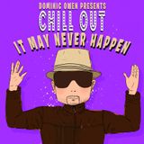 Dominic Owen - Chill Out It May Never Happen (Part 2)