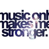 Music Only Makes Me Stronger